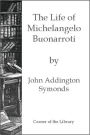 The Life of Michelangelo Buonarroti