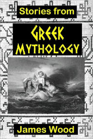 Title: Stories from Greek Mythology (Illustrated), Author: James Wood