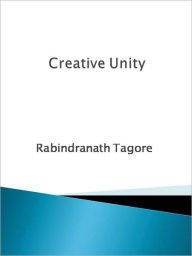Title: Creative Unity, Author: Rabindranath Tagore