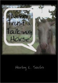 Title: Never Trust a Talking Horse, Author: Harley Sachs