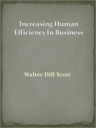 Title: Increasing Human Efficiency In Business, Author: Walter Dill Scott
