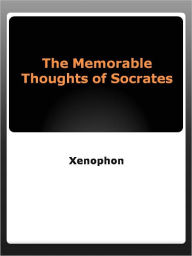 Title: The Memorable Thoughts of Socrates, Author: Xenophon