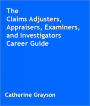 The Claims Adjusters, Appraisers, Examiners, and Investigators Career Guide