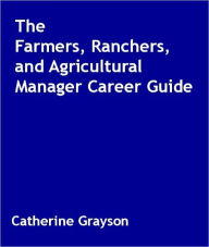 Title: The Farmers, Ranchers, and Agricultural Manager Career Guide, Author: Catherine Grayson