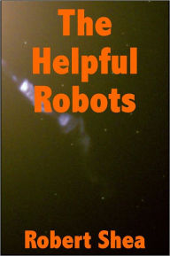 Title: The Helpful Robots, Author: Robert Shea