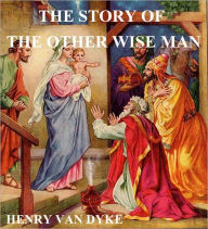 Title: THE STORY OF THE OTHER WISE MAN, Author: HENRY VAN DYKE