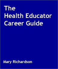 Title: The Health Educator Career Guide, Author: Mary Richardson