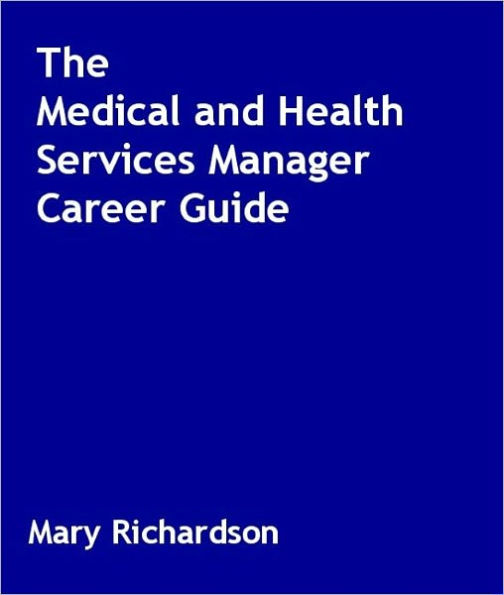 The Medical and Health Services Manager Career Guide