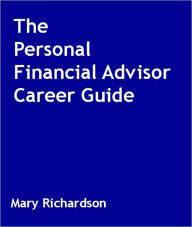 Title: The Personal Financial Advisor Career Guide, Author: Mary Richardson