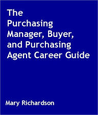 Title: The Purchasing Manager, Buyer, and Purchasing Agent Career Guide, Author: Mary Richardson