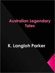 Title: Australian Legendary Tales, Author: K. Langloh Parker