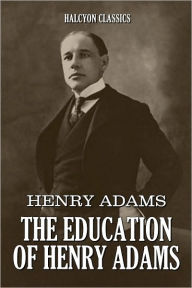 Title: The Education of Henry Adams, Author: Henry Adams