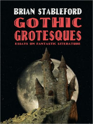 Title: Gothic Grotesques: Essays on Fantastic Literature, Author: Brian Stableford