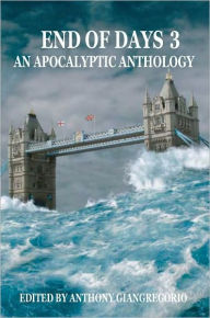 Title: End of Days: An Apocalyptic Anthology Volume 3, Author: Anthony Giangregorio