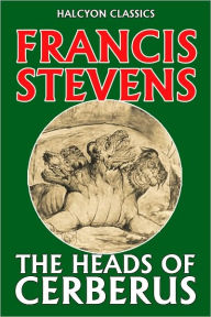 Title: The Heads of Cerberus by Francis Stevens, Author: Francis Stevens
