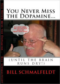 Title: You Never Miss the Dopamine (until the brain runs dry) Vol. 1, Author: Bill Schmalfeldt