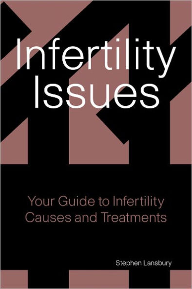 Infertility Issues: Your Guide to Infertility Causes and Treatments