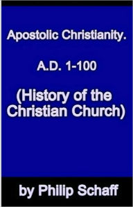 Title: History of the Christian Church, Volume II: Apostolic Christianity. A.D. 1-100., Author: Philip Schaff