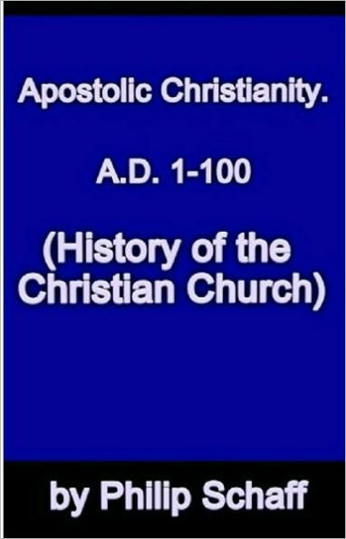 History of the Christian Church, Volume II: Apostolic Christianity. A.D. 1-100.