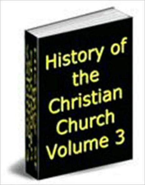 History of the Christian Church, Volume III: Nicene and Post-Nicene Christianity. A.D. 311-600