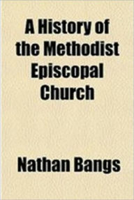 Title: A History of the Methodist Episcopal Church. Volume I., Author: Nathan Bangs