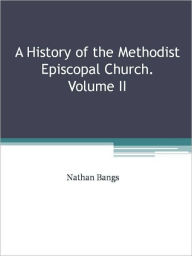 Title: A History of the Methodist Episcopal Church. Volume II, Author: Nathan Bangs