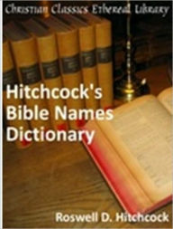 Title: Hitchcock's Bible Names Dictionary, Author: Roswell D. Hitchcock