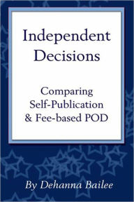 Title: Independent Decisions: Comparing Self-Publication & Fee-Based POD, Author: Dehanna Bailee