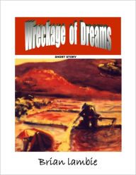 Title: Wreckage of Dreams - Short Story, Author: Brian Lambie