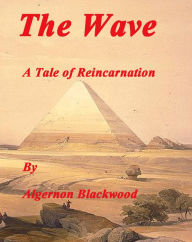 Title: The Wave: A Novel of the Occult and Reincarnation, Author: Algernon Blackwood