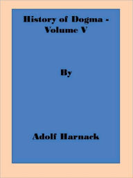 Title: History of Dogma - Volume V, Author: Adolf Harnack