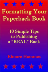 Title: Formatting Your Paperback Book: 10 Simple Tips to Publishing a REAL Book, Author: Elmore Hammes