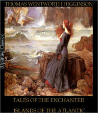 Title: TALES OF THE ENCHANTED ISLANDS OF THE ATLANTIC, Author: Thomas Wentworth Higginson