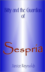 Title: Bitty and the Guardian of Sespria, Author: Janice Reynolds