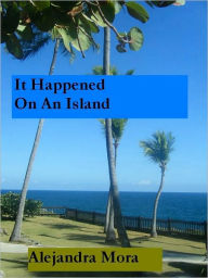 Title: It Happened On An Island, Author: Alejandra Mora