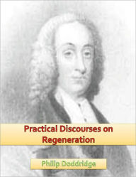 Title: Practical Discourses on Regeneration, Author: Philip Doddridge