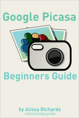 a beginners guide to google picasa by minute help guides nook book