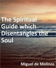 Title: spiritual guide which disentangles the soul / by Michael de Molinos ; edited with an introduction by Kathleen Lyttelton and a note by H. Scott Holland, Author: Miguel de Molinos