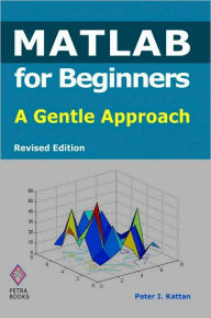Title: MATLAB for Beginners: A Gentle Approach, Author: Peter Kattan