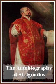 Title: The Autobiography of St. Ignatius, Author: St. Ignatius