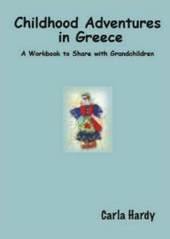 Title: Childhood Adventures in Greece: A Workbook to Share with Grandchildren, Author: Carla Hardy