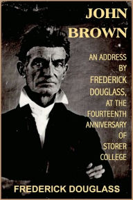 Title: John Brown, an Address by Frederick Douglass at the fourteenth anniversary of Storer College, Author: Frederick Douglass