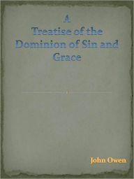Title: Treatise of the Dominion of Sin and Grace, Author: John Owen
