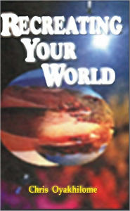 Title: Recreating Your World, Author: Chris Oyakhilome