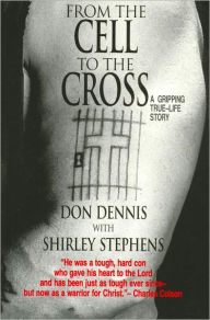 Title: From the Cell to the Cross, Author: Don Dennis