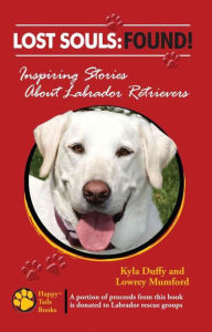 Title: Lost Souls: Found! Inspiring Stories About Labrador Retrievers, Author: Kyla Duffy