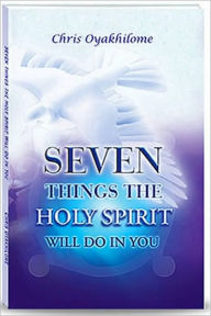 Title: Seven Things The Holy Spirit Will Do In You, Author: Chris Oyakhilome