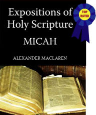 Title: Expositions of Holy Scripture-The Book Of Micah, Author: Alexander Maclaren