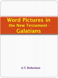 Title: Word Pictures in the New Testament - Galatians, Author: A.T. Robertson