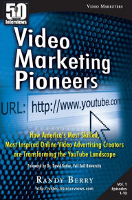 Title: Video Marketing Pioneers: How America’s Most Skilled, Most Inspired, Online Video Advertising Creators are Transforming the YouTube Landscape, Author: Randy Berry